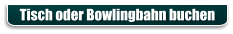 Tisch oder Bowlingbahn buchen