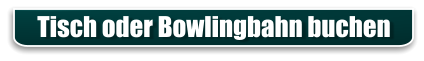 Tisch oder Bowlingbahn buchen